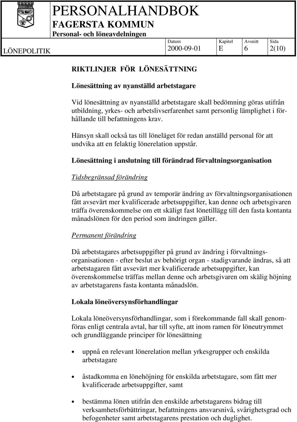 Hänsyn skall också tas till löneläget för redan anställd personal för att undvika att en felaktig lönerelation uppstår.