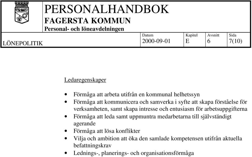 arbetsuppgifterna Förmåga att leda samt uppmuntra medarbetarna till självständigt agerande Förmåga att lösa konflikter