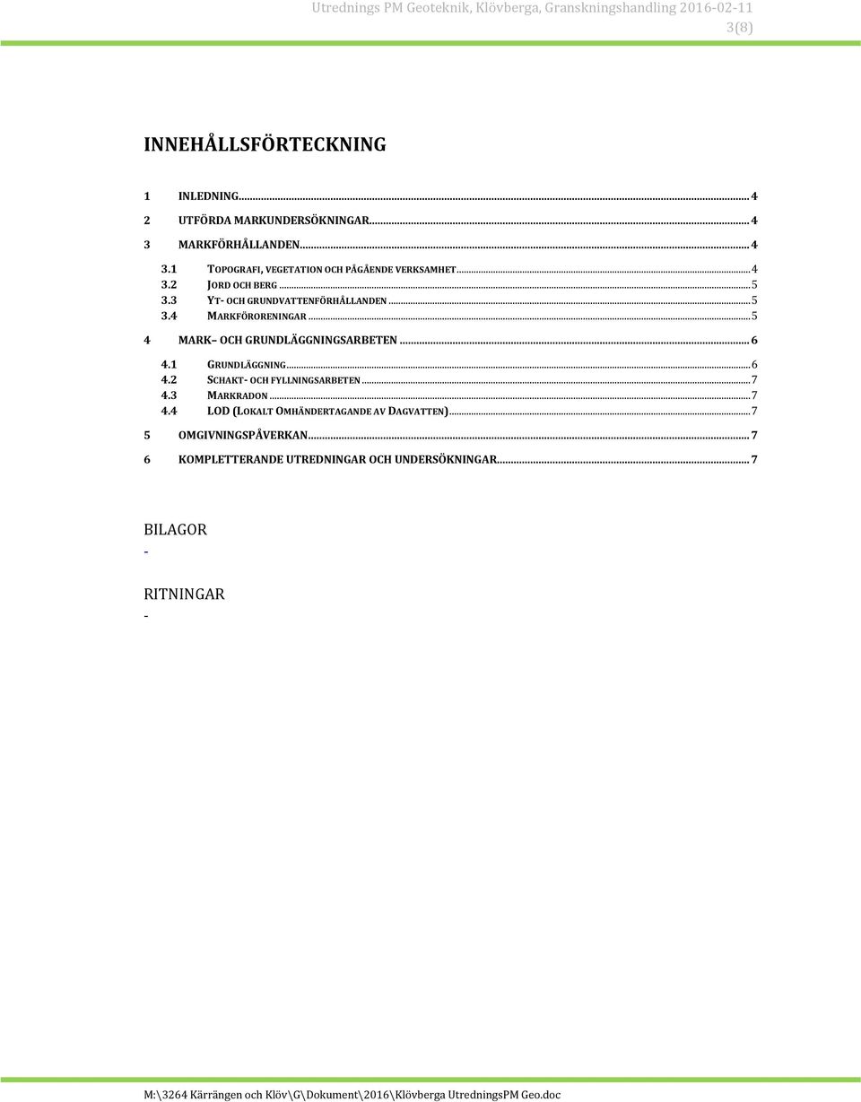 .. 6 4.1 GRUNDLÄGGNING... 6 4.2 SCHAKT- OCH FYLLNINGSARBETEN... 7 4.3 MARKRADON... 7 4.4 LOD (LOKALT OMHÄNDERTAGANDE AV DAGVATTEN).