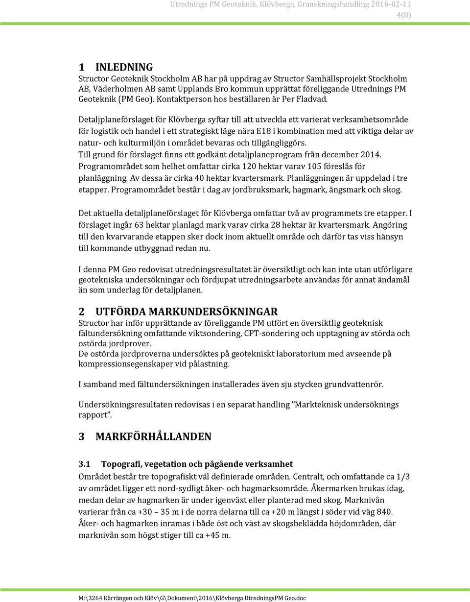 Detaljplaneförslaget för Klövberga syftar till att utveckla ett varierat verksamhetsområde för logistik och handel i ett strategiskt läge nära E18 i kombination med att viktiga delar av natur- och