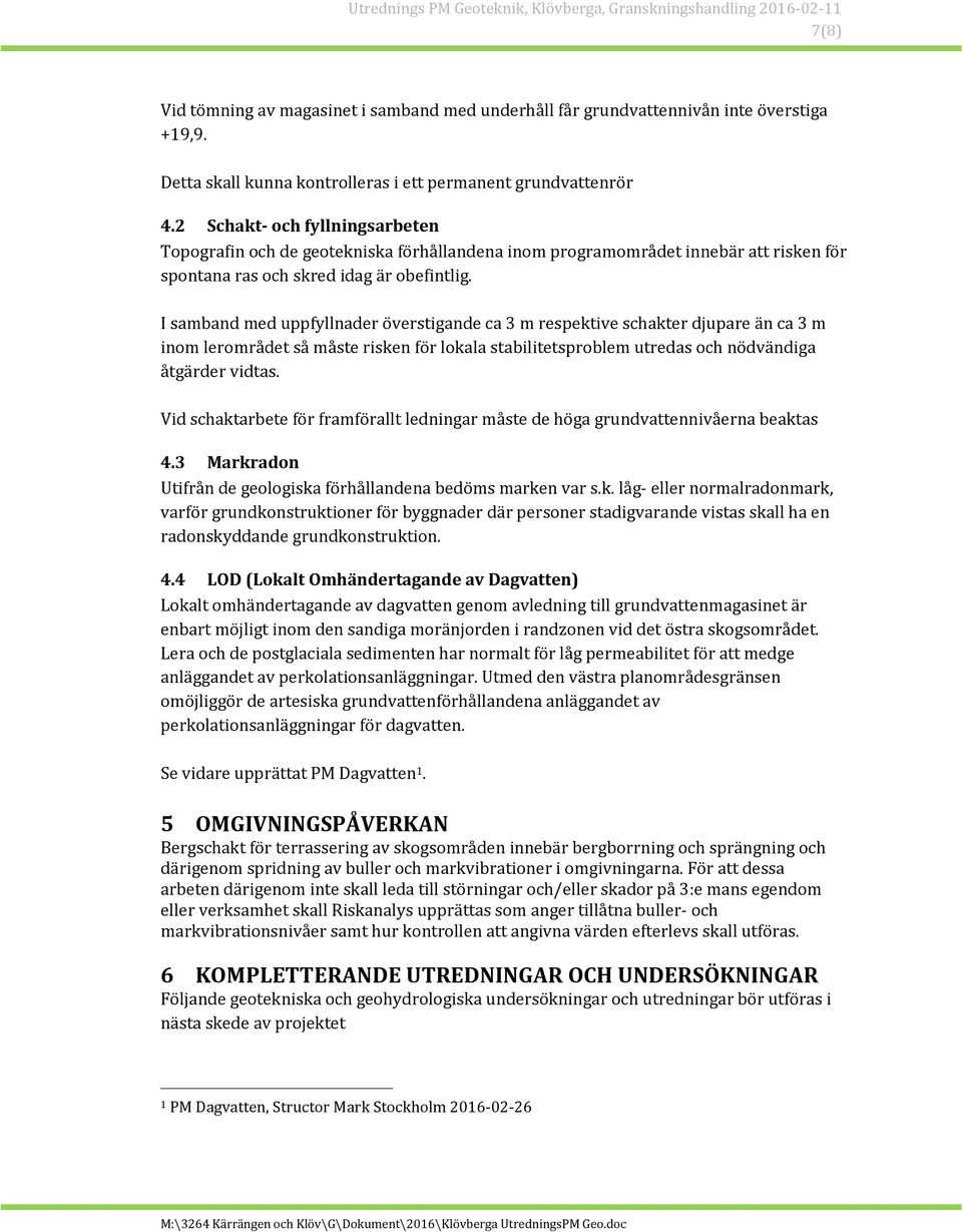 I samband med uppfyllnader överstigande ca 3 m respektive schakter djupare än ca 3 m inom lerområdet så måste risken för lokala stabilitetsproblem utredas och nödvändiga åtgärder vidtas.