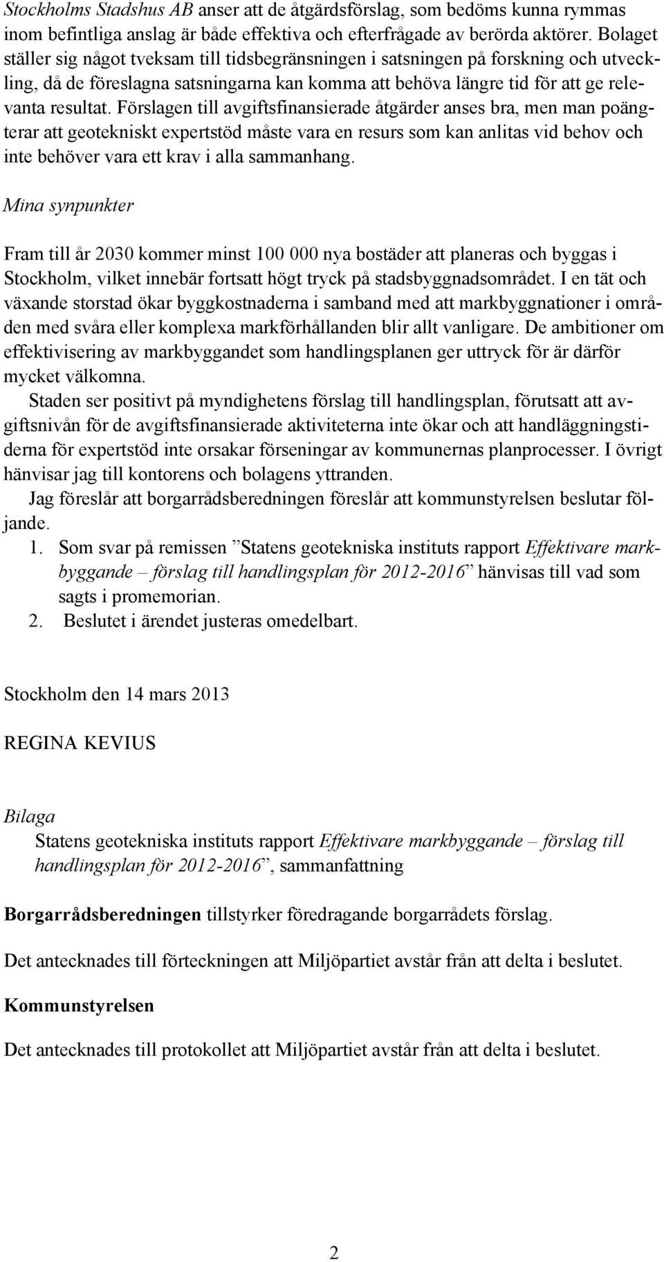 Förslagen till avgiftsfinansierade åtgärder anses bra, men man poängterar att geotekniskt expertstöd måste vara en resurs som kan anlitas vid behov och inte behöver vara ett krav i alla sammanhang.