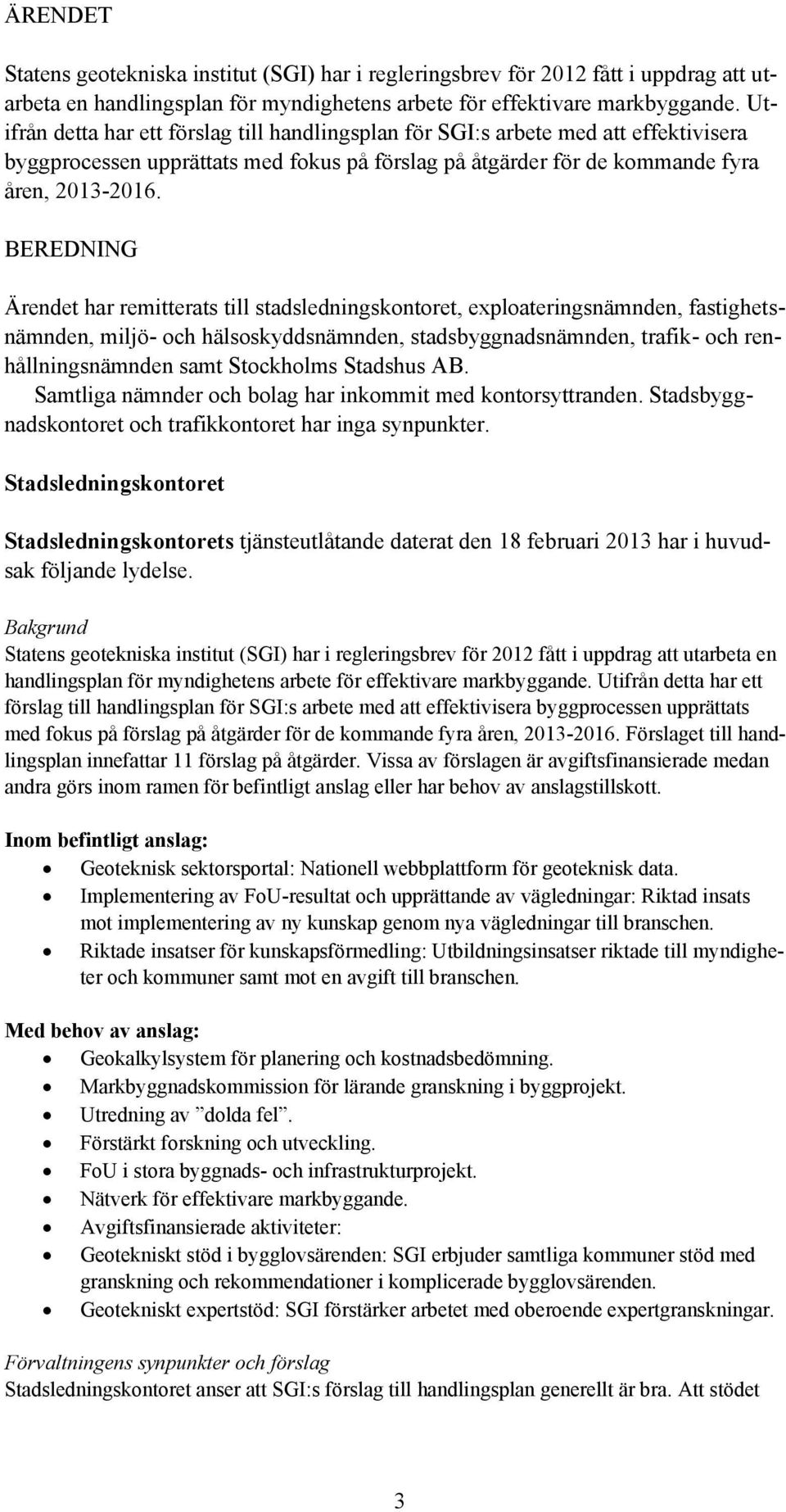 BEREDNING Ärendet har remitterats till stadsledningskontoret, exploateringsnämnden, fastighetsnämnden, miljö- och hälsoskyddsnämnden, stadsbyggnadsnämnden, trafik- och renhållningsnämnden samt