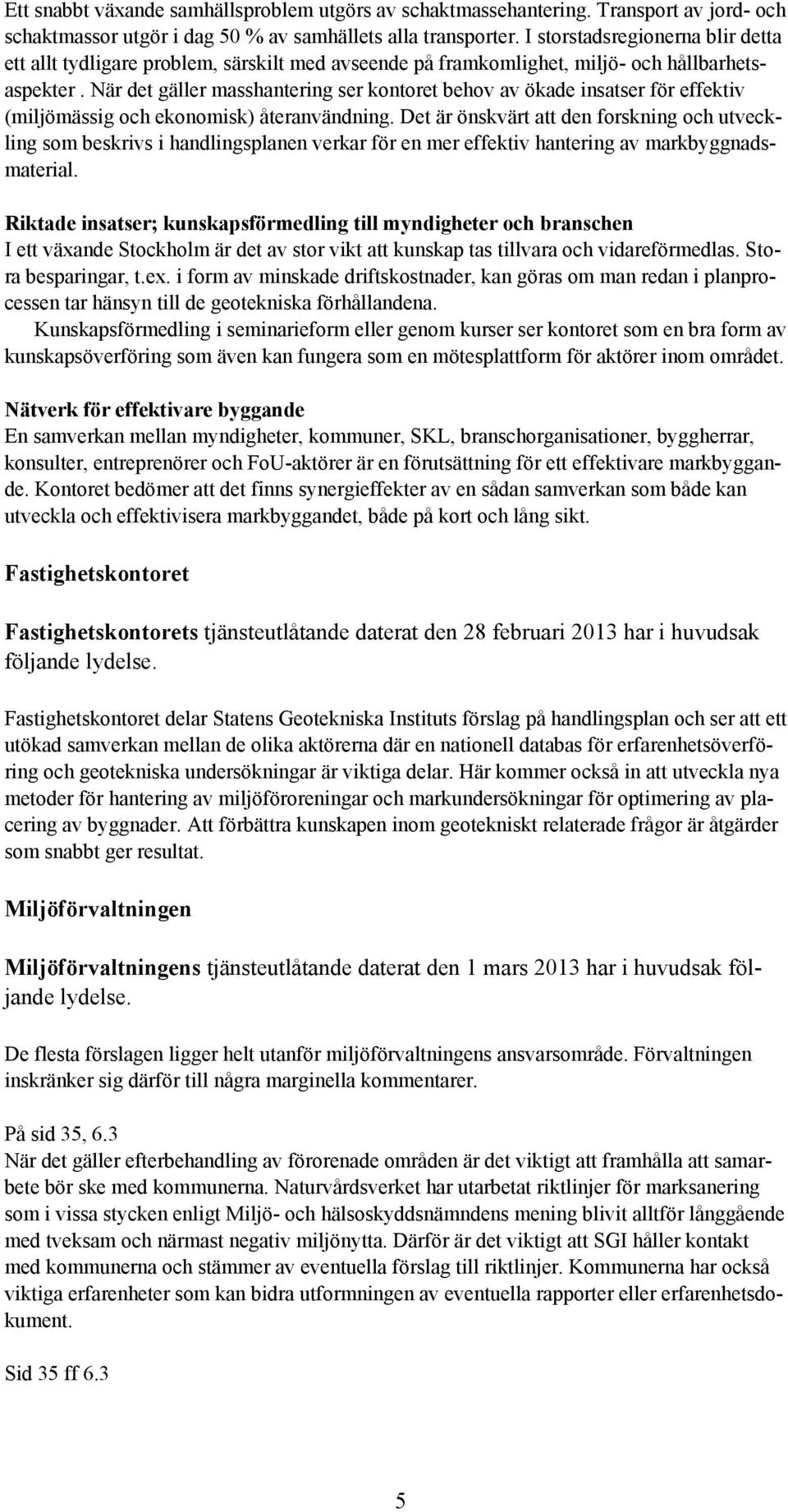 När det gäller masshantering ser kontoret behov av ökade insatser för effektiv (miljömässig och ekonomisk) återanvändning.