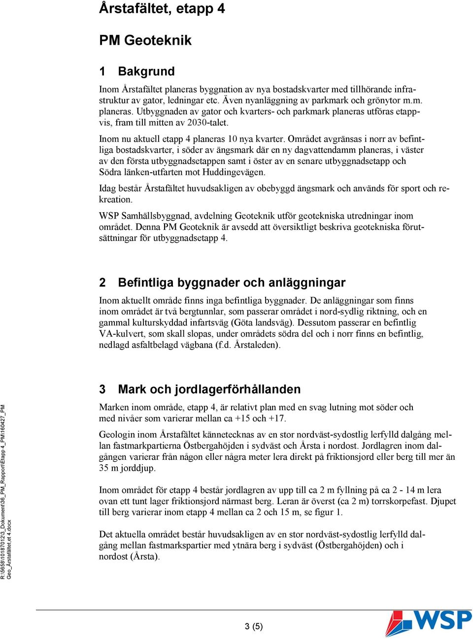 Området avgränsas i norr av befintliga bostadskvarter, i söder av ängsmark där en ny dagvattendamm planeras, i väster av den första utbyggnadsetappen samt i öster av en senare utbyggnadsetapp och