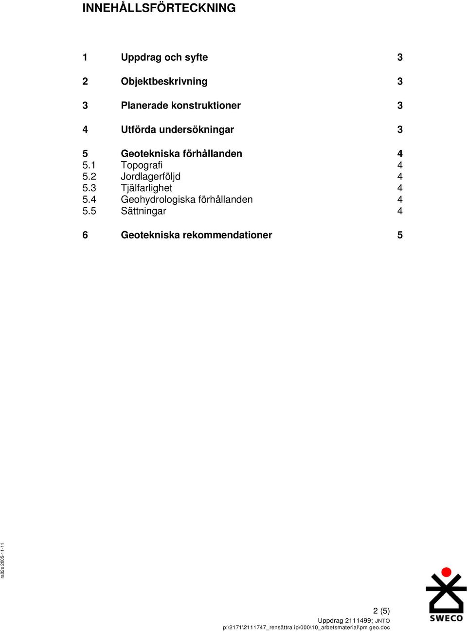 3 Tjälfarlighet 4 5.4 Geohydrologiska förhållanden 4 5.