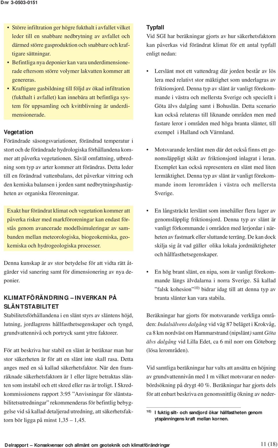 Kraftigare gasbildning till följd av ökad infiltration (fukthalt i avfallet) kan innebära att befintliga system för uppsamling och kvittblivning är underdimensionerade.