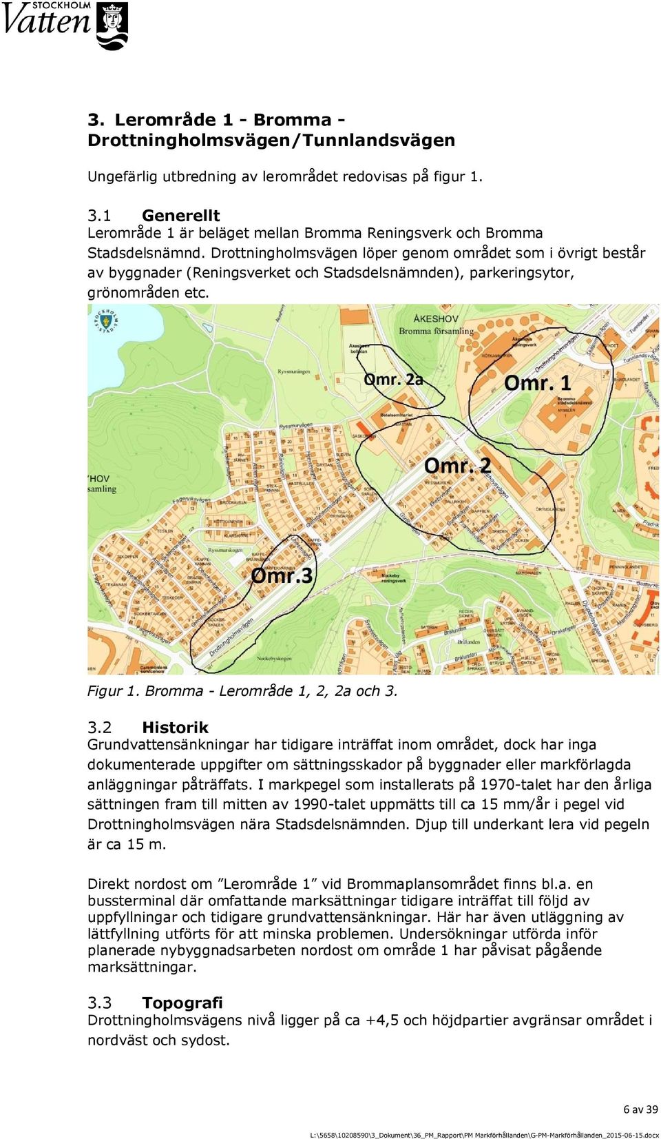 Drottningholmsvägen löper genom området som i övrigt består av byggnader (Reningsverket och Stadsdelsnämnden), parkeringsytor, grönområden etc. Figur 1. Bromma - Lerområde 1, 2, 2a och 3.
