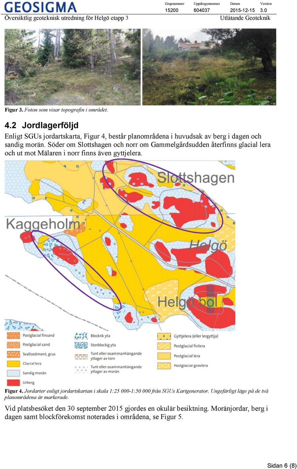 Söder om Slottshagen och norr om Gammelgårdsudden återfinns glacial lera och ut mot Mälaren i norr finns även gyttjelera. Figur 4.