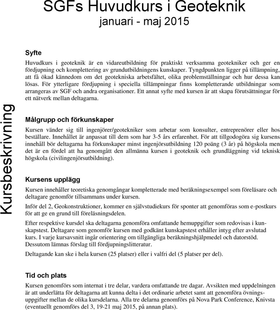 För ytterligare fördjupning i speciella tillämpningar finns kompletterande utbildningar som arrangeras av SGF och andra organisationer.