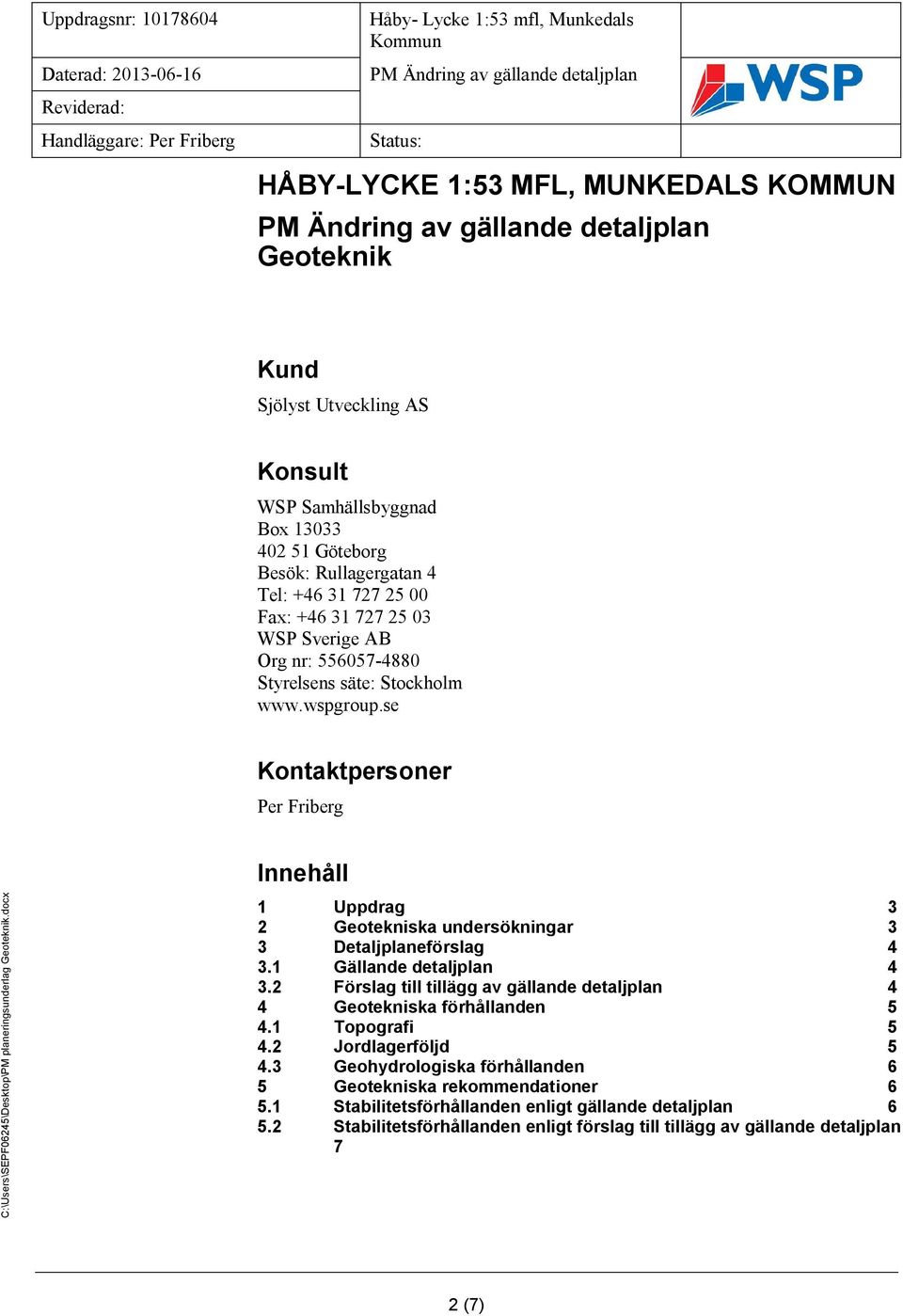 se Kontaktpersoner Per Friberg Innehåll 1 Uppdrag 3 2 Geotekniska undersökningar 3 3 Detaljplaneförslag 4 3.1 Gällande detaljplan 4 3.