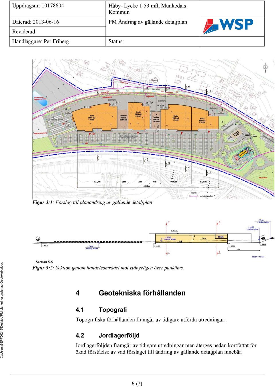 1 Topografi Topografiska förhållanden framgår av tidigare utförda utredningar. 4.