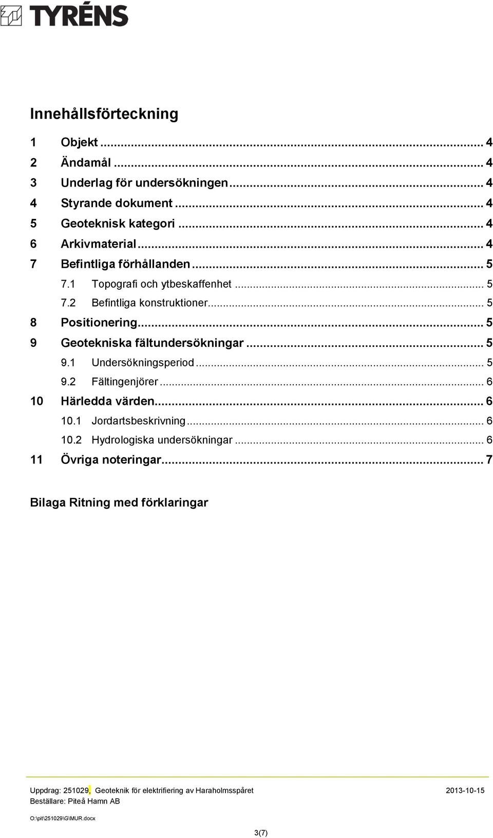 .. 5 8 Positionering... 5 9 Geotekniska fältundersökningar... 5 9.1 Undersökningsperiod... 5 9.2 Fältingenjörer.