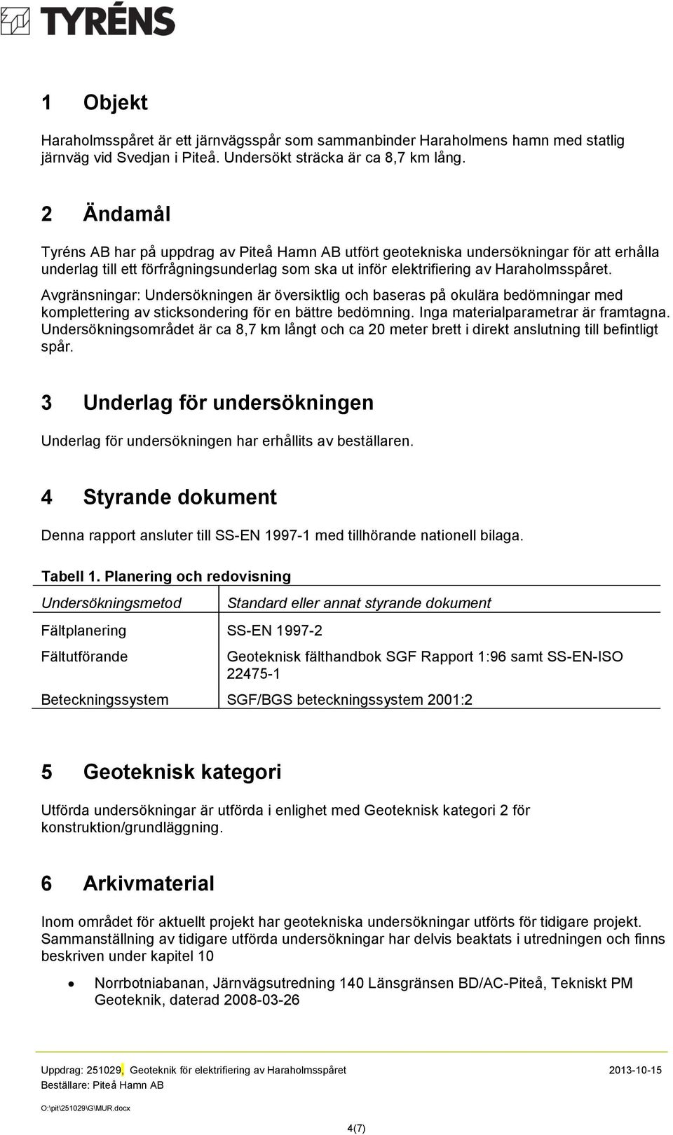 Avgränsningar: Undersökningen är översiktlig och baseras på okulära bedömningar med komplettering av sticksondering för en bättre bedömning. Inga materialparametrar är framtagna.