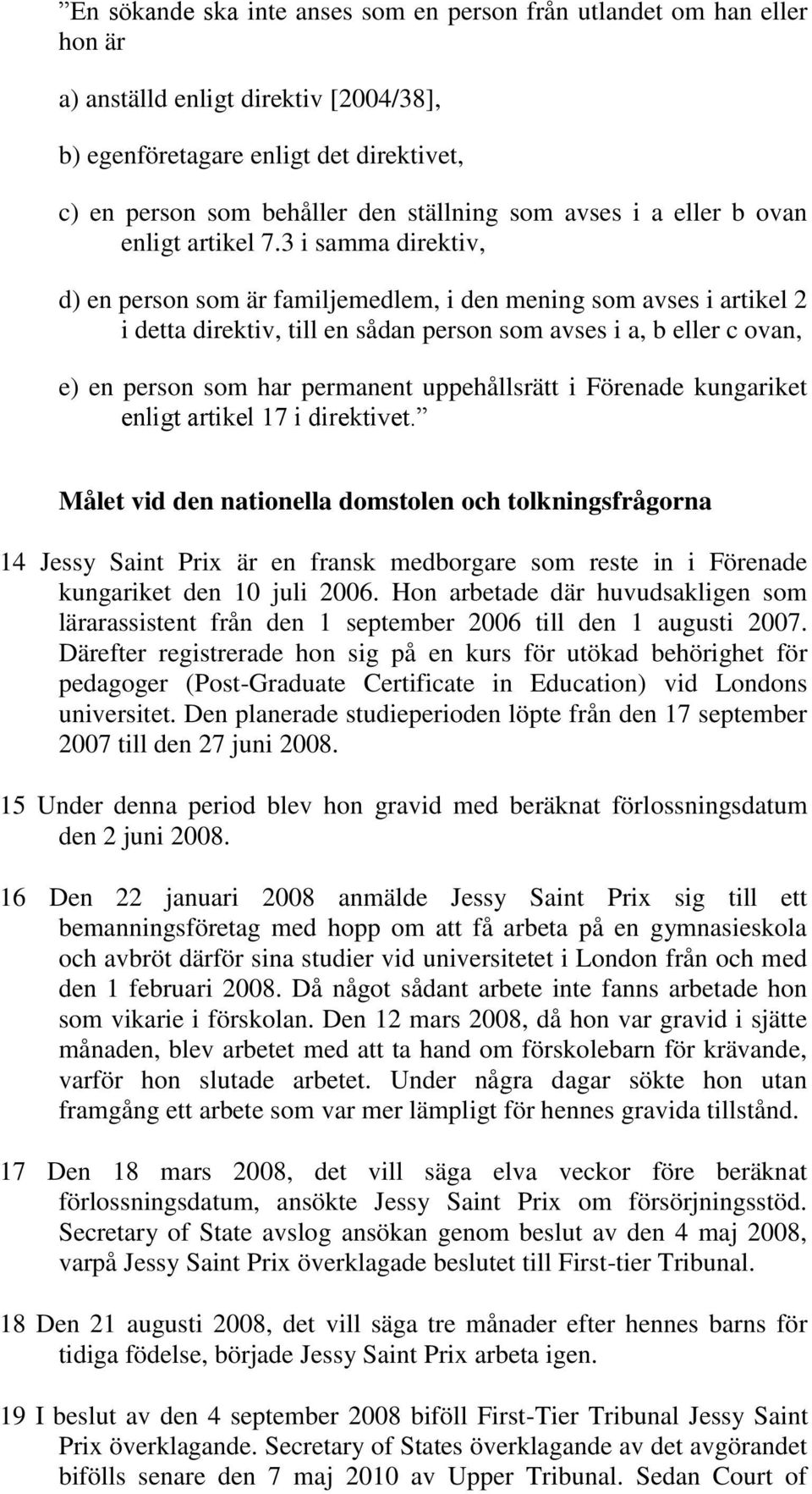 3 i samma direktiv, d) en person som är familjemedlem, i den mening som avses i artikel 2 i detta direktiv, till en sådan person som avses i a, b eller c ovan, e) en person som har permanent