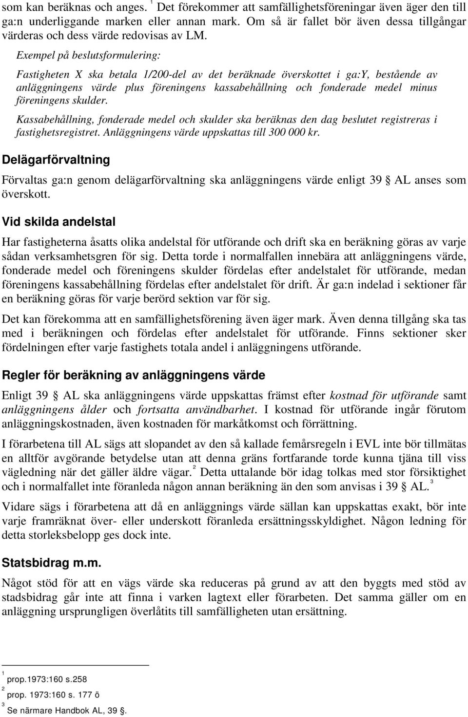 Exempel på beslutsformulering: Fastigheten X ska betala 1/200-del av det beräknade överskottet i ga:y, bestående av anläggningens värde plus föreningens kassabehållning och fonderade medel minus