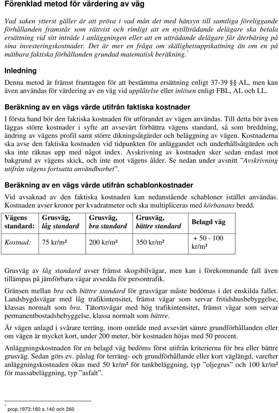 Det är mer en fråga om skälighetsuppskattning än om en på mätbara faktiska förhållanden grundad matematisk beräkning.