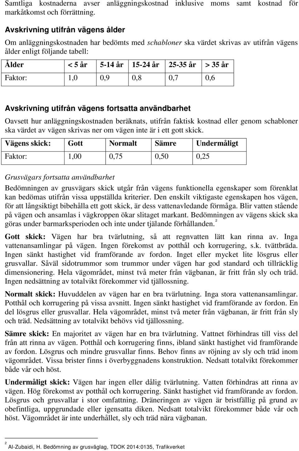 Faktor: 1,0 0,9 0,8 0,7 0,6 Avskrivning utifrån vägens fortsatta användbarhet Oavsett hur anläggningskostnaden beräknats, utifrån faktisk kostnad eller genom schabloner ska värdet av vägen skrivas