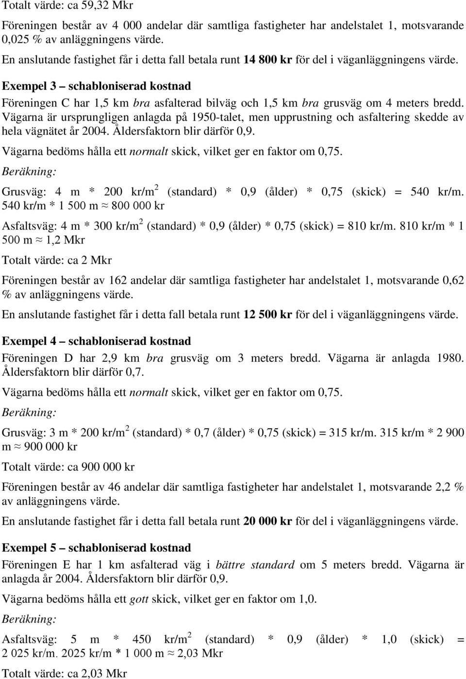 Exempel 3 schabloniserad kostnad Föreningen C har 1,5 km bra asfalterad bilväg och 1,5 km bra grusväg om 4 meters bredd.