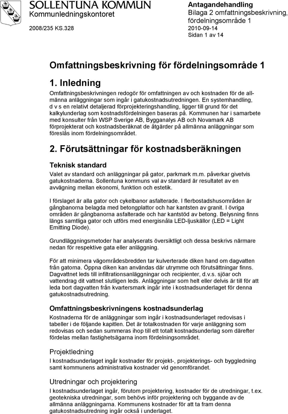 Kommunen har i samarbete med konsulter från WSP Sverige AB, Bygganalys AB och Novamark AB förprojekterat och kostnadsberäknat de åtgärder på allmänna anläggningar som föreslås inom fördelningsområdet.