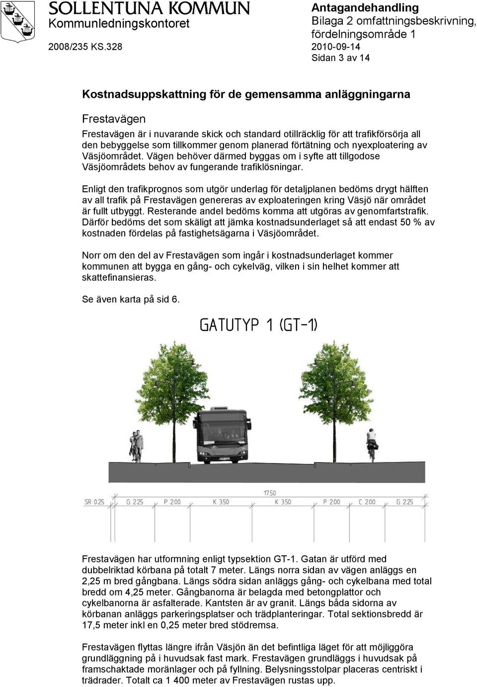 Enligt den trafikprognos som utgör underlag för detaljplanen bedöms drygt hälften av all trafik på Frestavägen genereras av exploateringen kring Väsjö när området är fullt utbyggt.