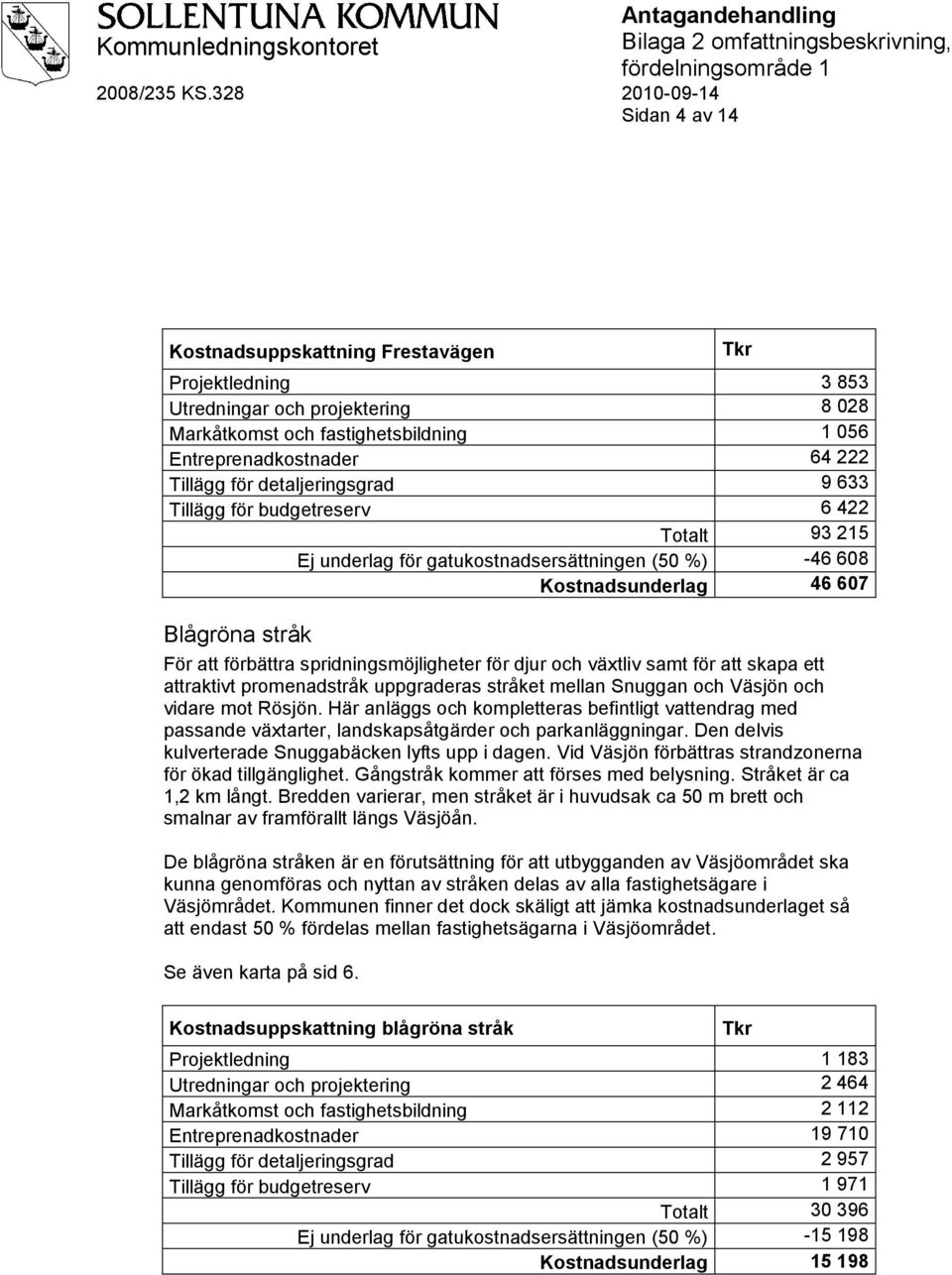 spridningsmöjligheter för djur och växtliv samt för att skapa ett attraktivt promenadstråk uppgraderas stråket mellan Snuggan och Väsjön och vidare mot Rösjön.