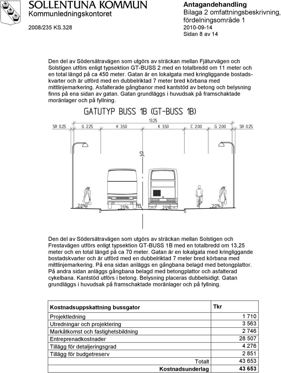 Asfalterade gångbanor med kantstöd av betong och belysning finns på ena sidan av gatan. Gatan grundläggs i huvudsak på framschaktade moränlager och på fyllning.