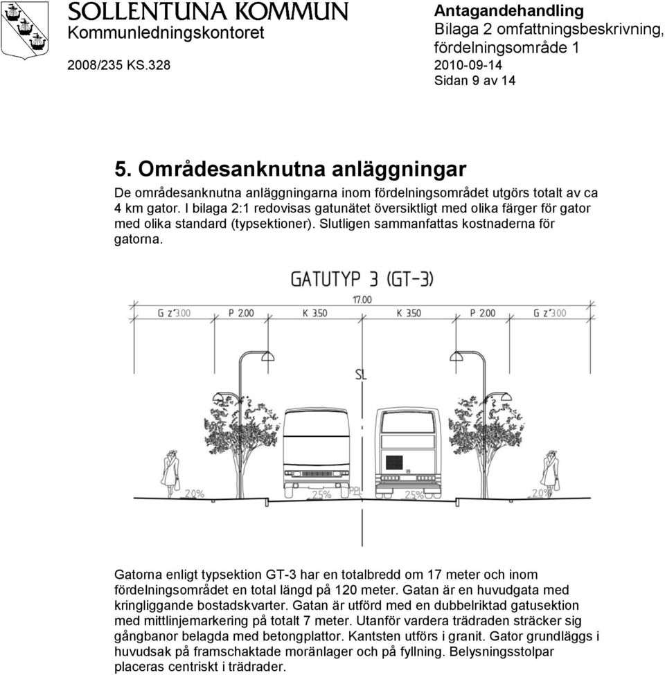 Gatorna enligt typsektion GT-3 har en totalbredd om 17 meter och inom fördelningsområdet en total längd på 120 meter. Gatan är en huvudgata med kringliggande bostadskvarter.