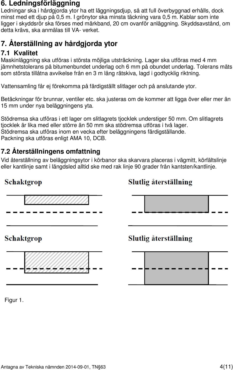 1 Kvalitet Maskinläggning ska utföras i största möjliga utsträckning. Lager ska utföras med 4 mm jämnhetstolerans på bitumenbundet underlag och 6 mm på obundet underlag.