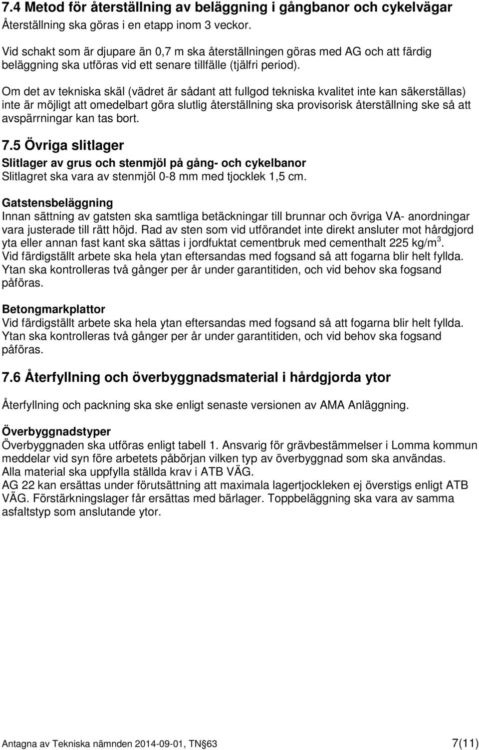 Om det av tekniska skäl (vädret är sådant att fullgod tekniska kvalitet inte kan säkerställas) inte är möjligt att omedelbart göra slutlig återställning ska provisorisk återställning ske så att