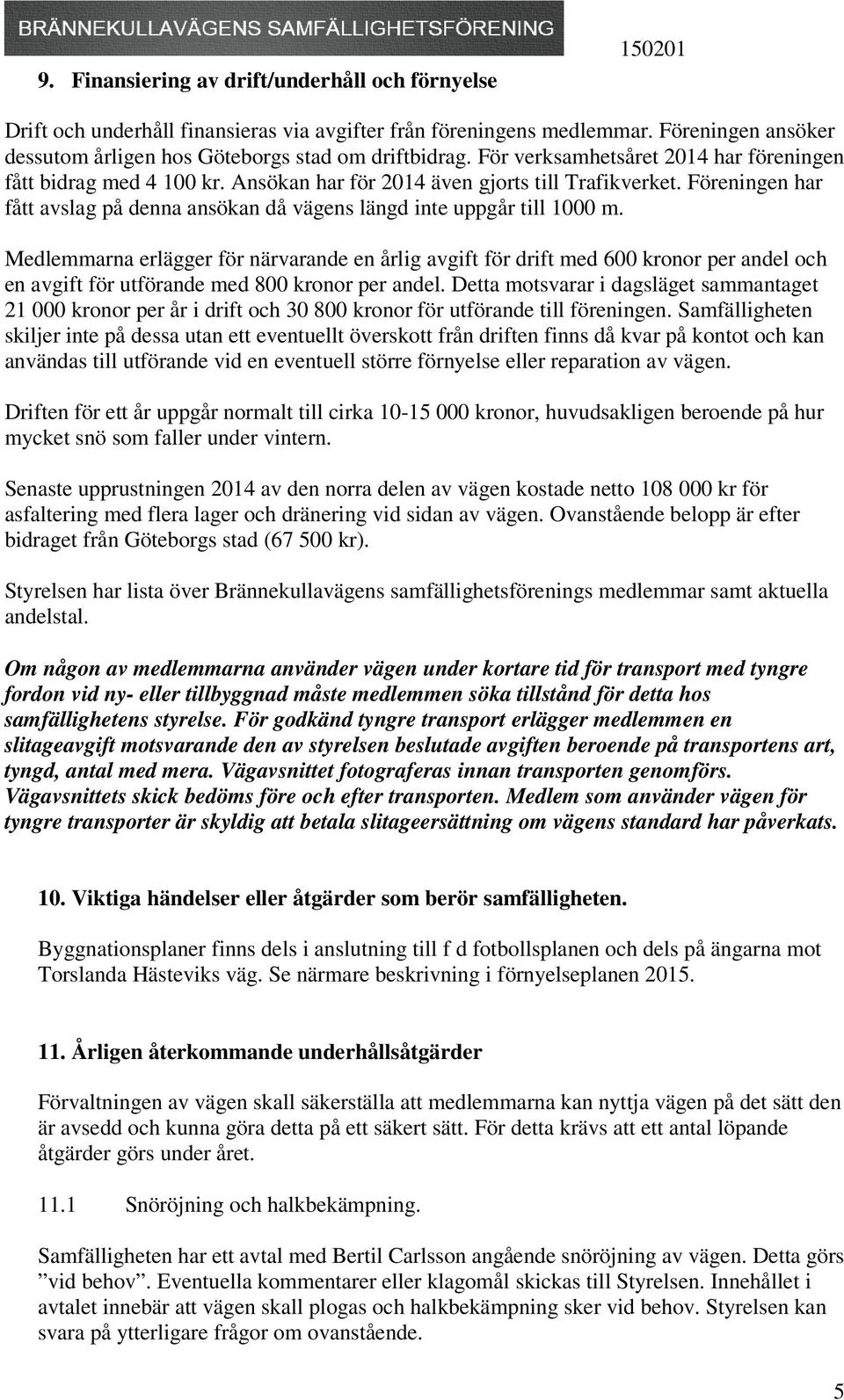 Föreningen har fått avslag på denna ansökan då vägens längd inte uppgår till 1000 m.