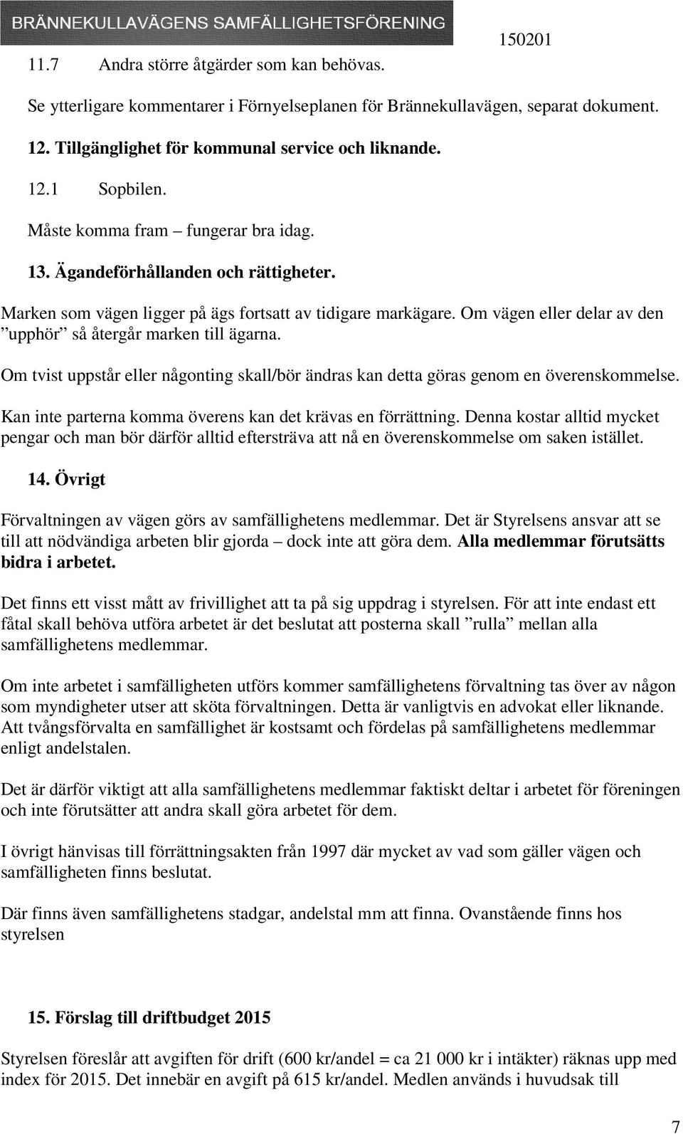 Om vägen eller delar av den upphör så återgår marken till ägarna. Om tvist uppstår eller någonting skall/bör ändras kan detta göras genom en överenskommelse.