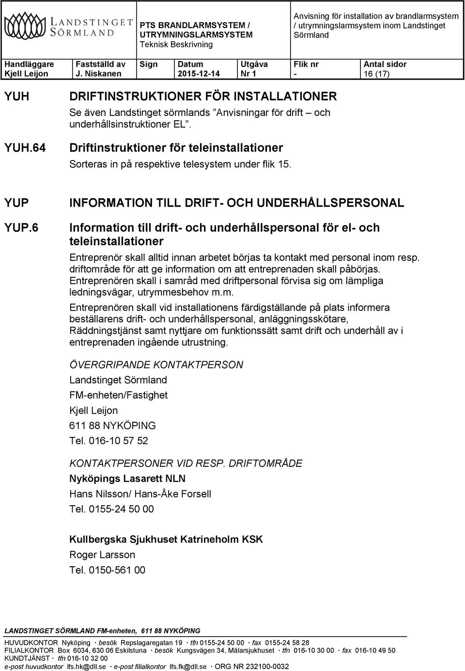 6 INFORMATION TILL DRIFT OCH UNDERHÅLLSPERSONAL Information till drift och underhållspersonal för el och teleinstallationer Entreprenör skall alltid innan arbetet börjas ta kontakt med personal inom