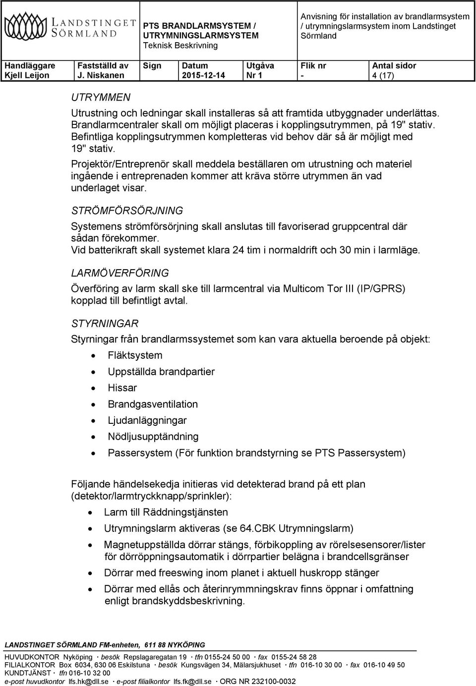 Projektör/Entreprenör skall meddela beställaren om utrustning och materiel ingående i entreprenaden kommer att kräva större utrymmen än vad underlaget visar.