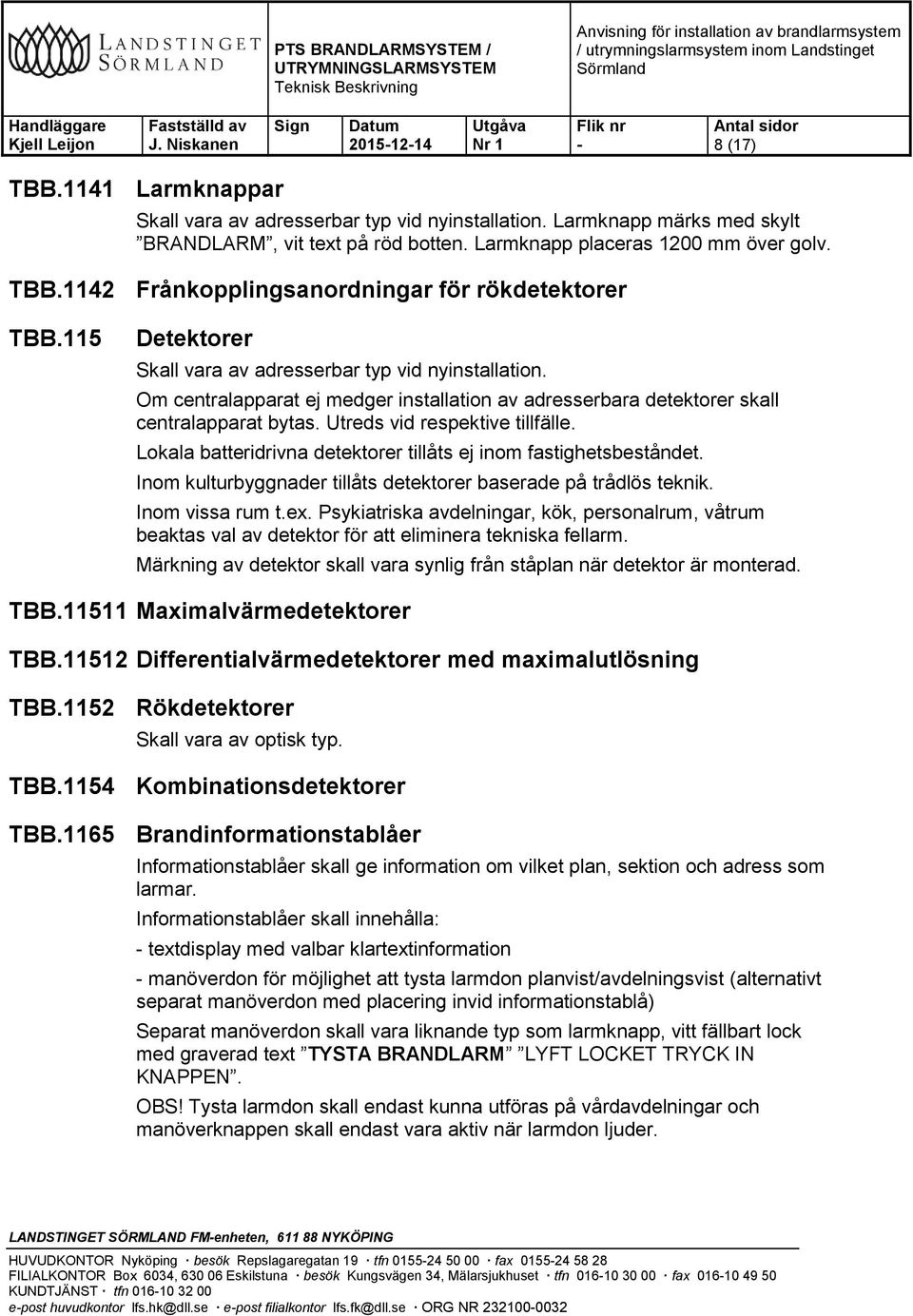 Lokala batteridrivna detektorer tillåts ej inom fastighetsbeståndet. Inom kulturbyggnader tillåts detektorer baserade på trådlös teknik. Inom vissa rum t.ex.