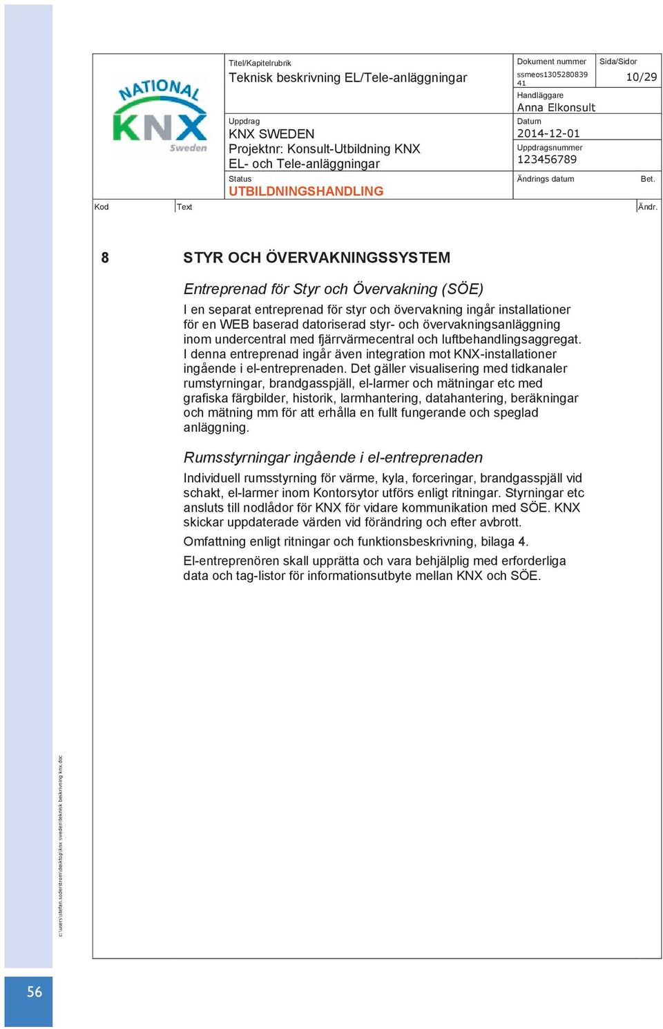 I denna entreprenad ingår även integration mot KNX-installationer ingående i el-entreprenaden.