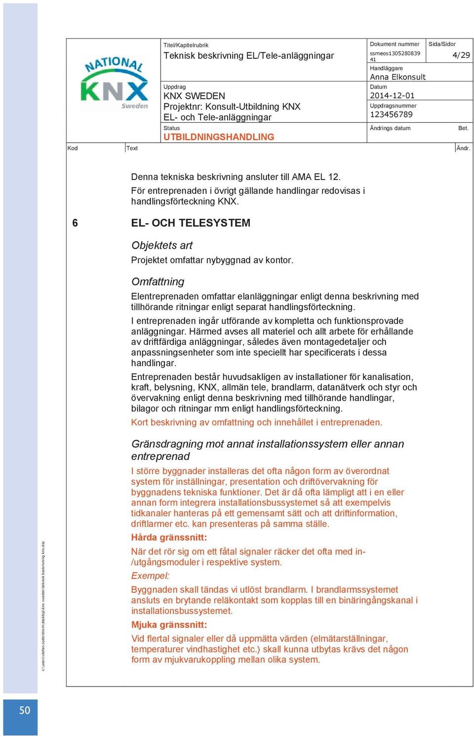 Omfattning Elentreprenaden omfattar elanläggningar enligt denna beskrivning med tillhörande ritningar enligt separat handlingsförteckning.