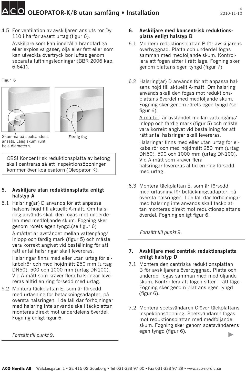 641). 6. Avskiljare med koncentrisk reduktionsplatta enligt halstyp B 6.1 Montera reduktionsplattan B för avskiljarens överbyggnad. Platta och underdel fogas samman med medföljande skum.