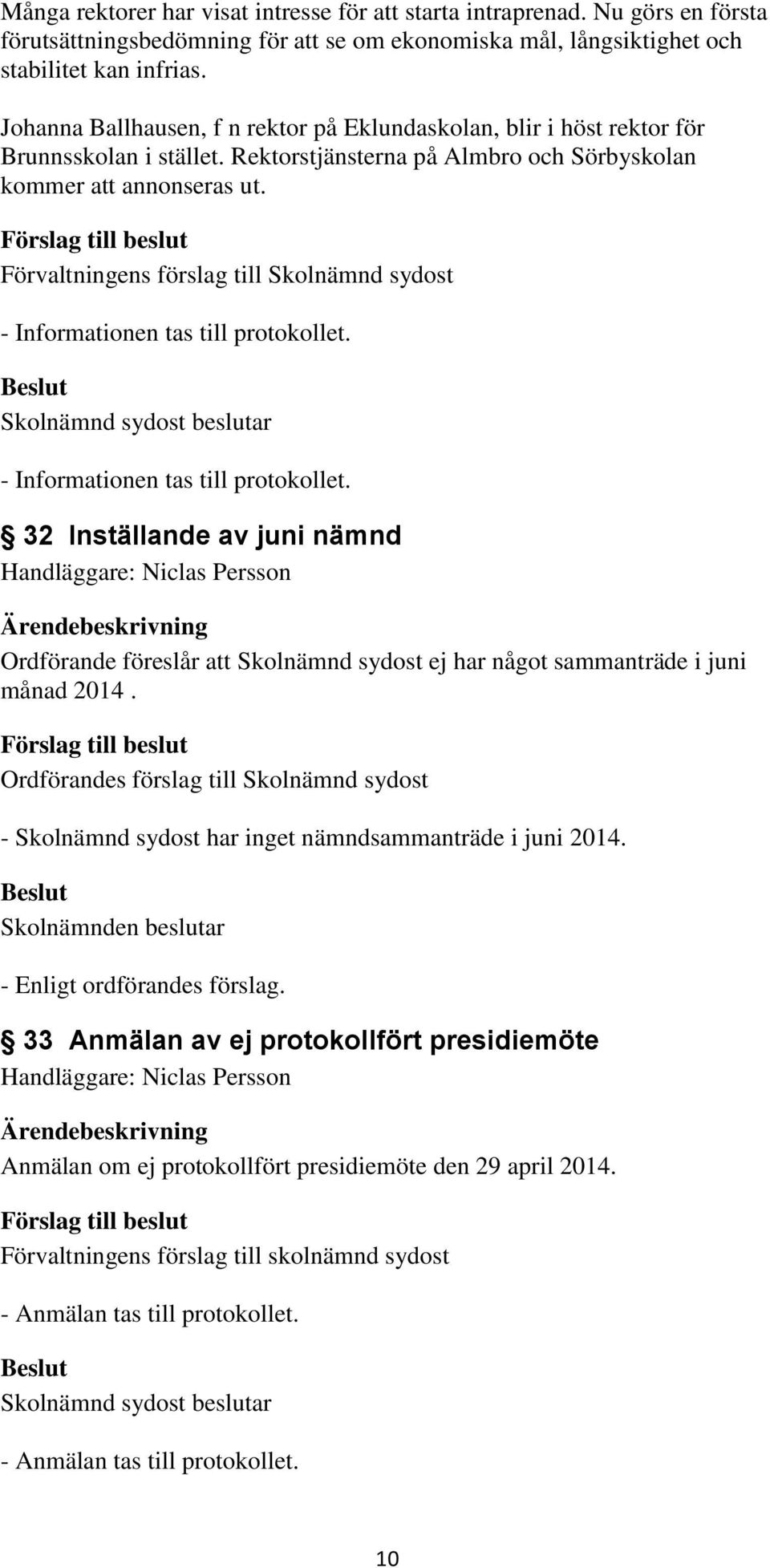 32 Inställande av juni nämnd Handläggare: Niclas Persson Ordförande föreslår att Skolnämnd sydost ej har något sammanträde i juni månad 2014.