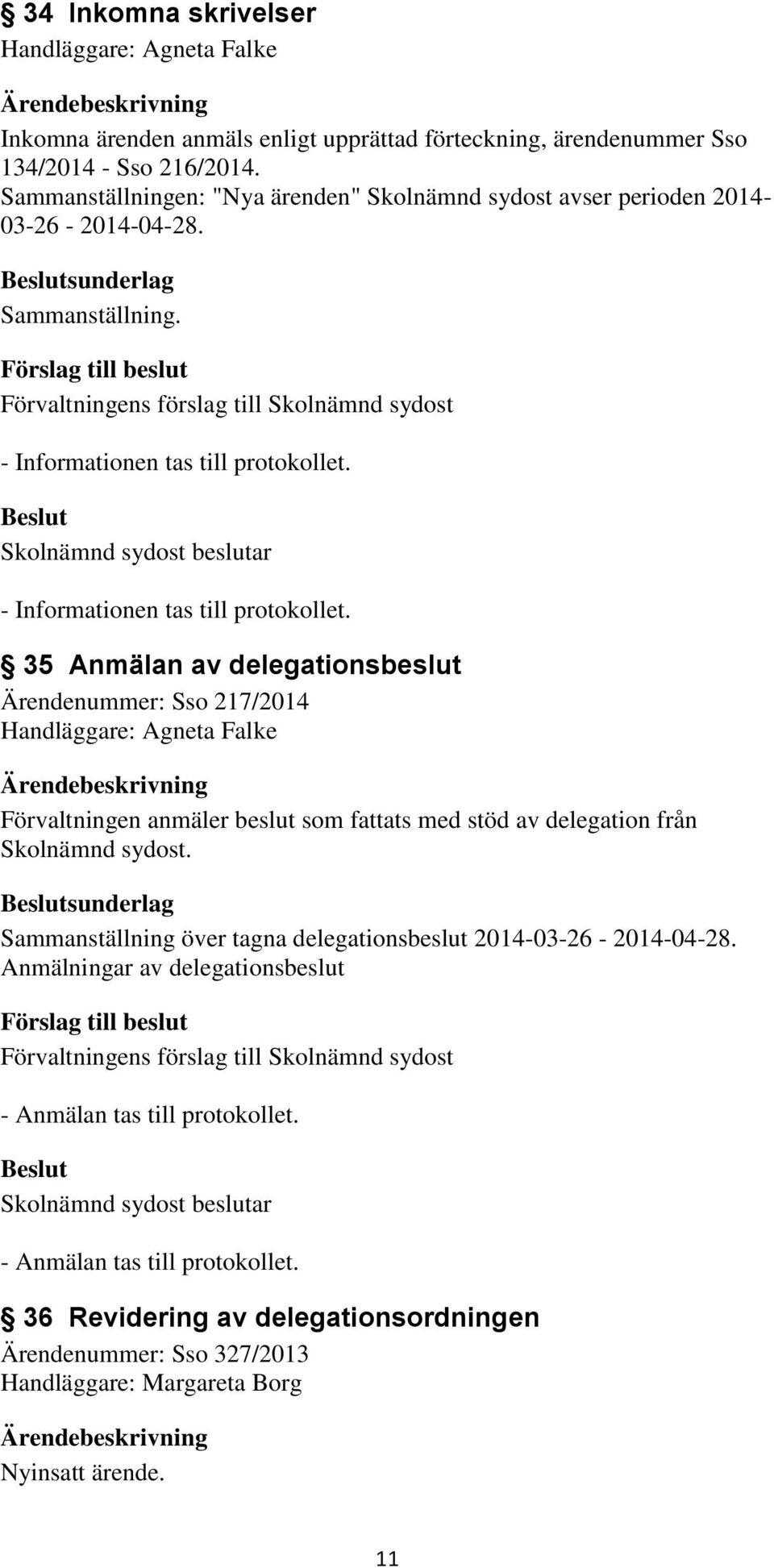 35 Anmälan av delegationsbeslut Ärendenummer: Sso 217/2014 Handläggare: Agneta Falke Förvaltningen anmäler beslut som fattats med stöd av delegation från Skolnämnd sydost.