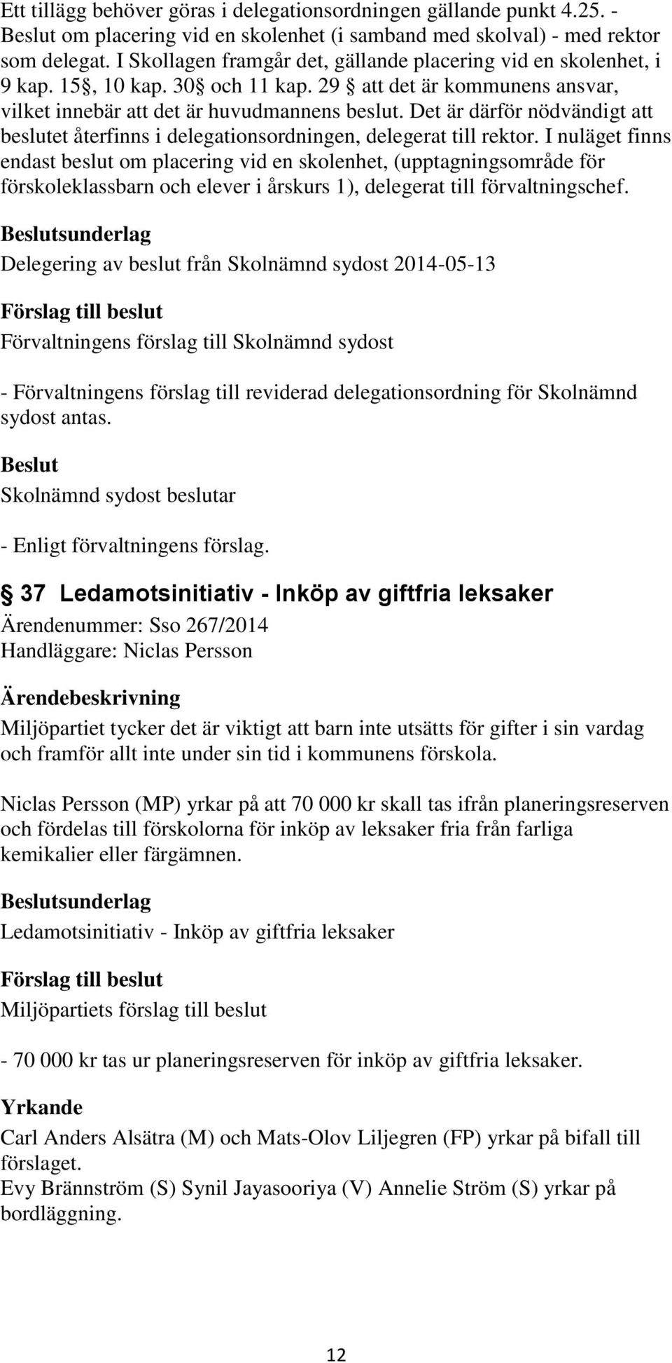 Det är därför nödvändigt att beslutet återfinns i delegationsordningen, delegerat till.