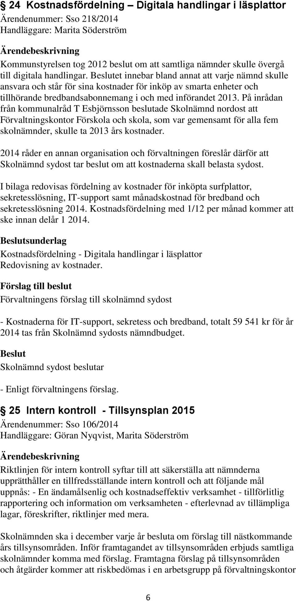 På inrådan från kommunalråd T Esbjörnsson beslutade Skolnämnd nordost att Förvaltningskontor Förskola och skola, som var gemensamt för alla fem skolnämnder, skulle ta 2013 års kostnader.