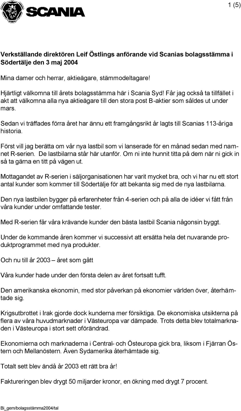Sedan vi träffades förra året har ännu ett framgångsrikt år lagts till Scanias 113-åriga historia. Först vill jag berätta om vår nya lastbil som vi lanserade för en månad sedan med namnet R-serien.