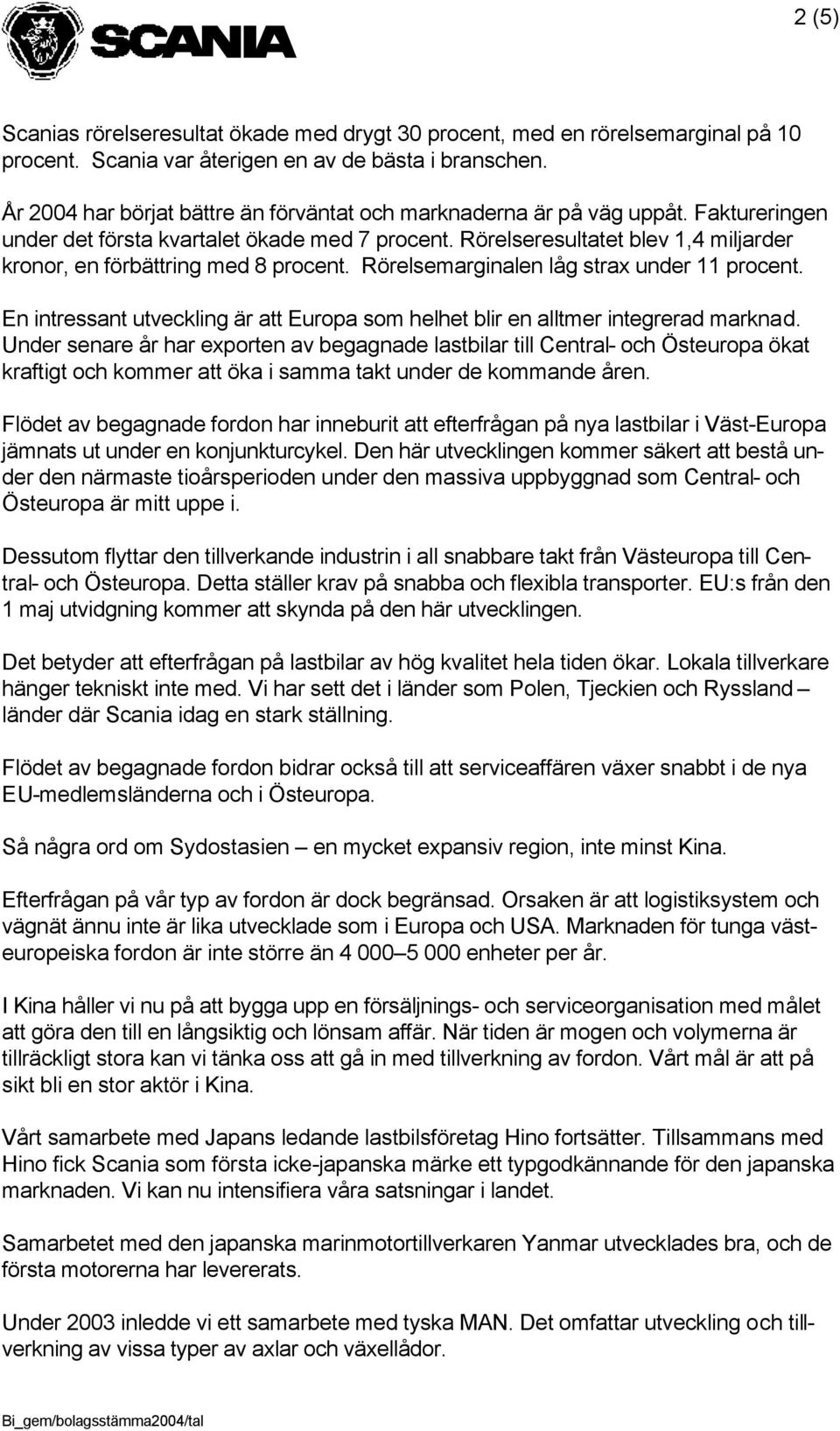 Rörelseresultatet blev 1,4 miljarder kronor, en förbättring med 8 procent. Rörelsemarginalen låg strax under 11 procent.