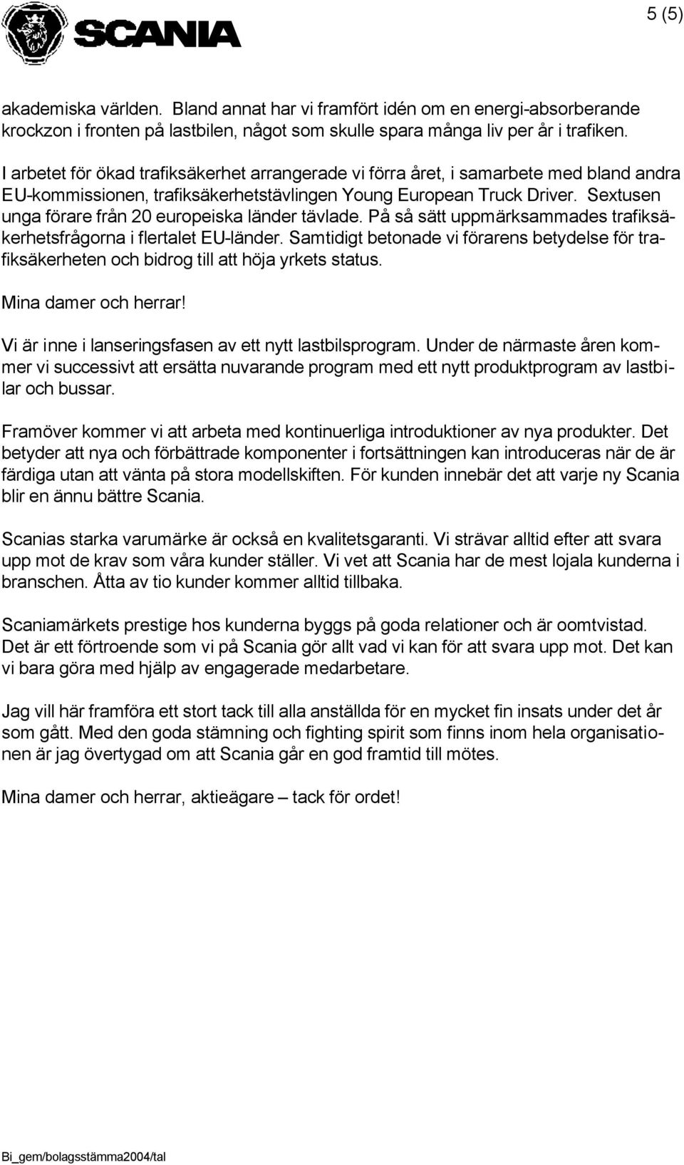 Sextusen unga förare från 20 europeiska länder tävlade. På så sätt uppmärksammades trafiksäkerhetsfrågorna i flertalet EU-länder.