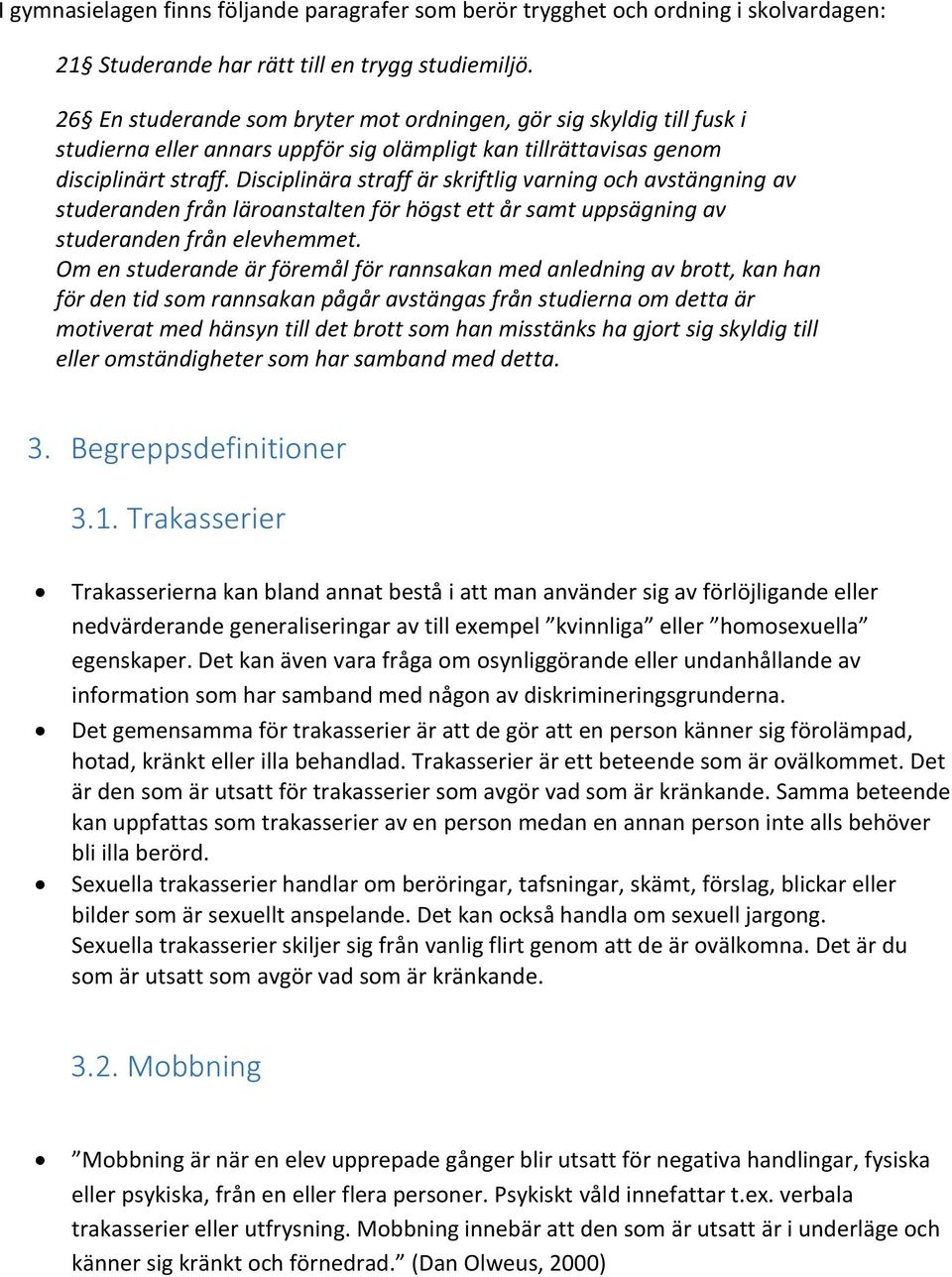 Disciplinära straff är skriftlig varning och avstängning av studeranden från läroanstalten för högst ett år samt uppsägning av studeranden från elevhemmet.