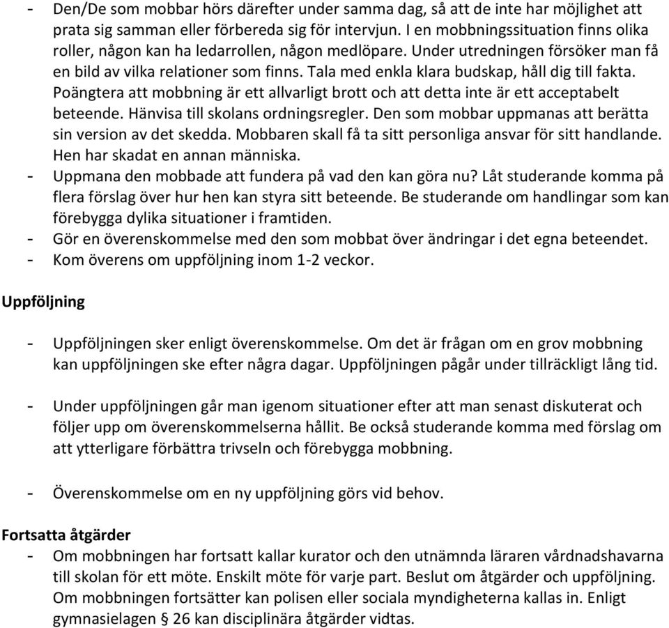 Tala med enkla klara budskap, håll dig till fakta. Poängtera att mobbning är ett allvarligt brott och att detta inte är ett acceptabelt beteende. Hänvisa till skolans ordningsregler.