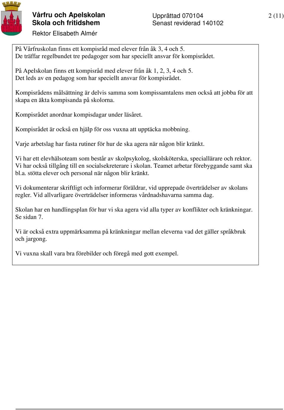 Kompisrådens målsättning är delvis samma som kompissamtalens men också att jobba för att skapa en äkta kompisanda på skolorna. Kompisrådet anordnar kompisdagar under läsåret.