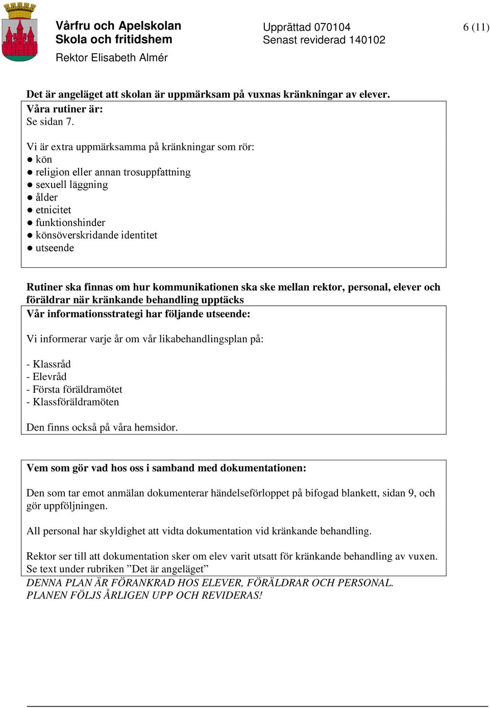 hur kommunikationen ska ske mellan rektor, personal, elever och föräldrar när kränkande behandling upptäcks Vår informationsstrategi har följande utseende: Vi informerar varje år om vår