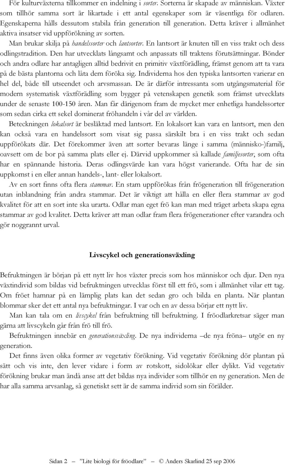 En lantsort är knuten till en viss trakt och dess odlingstradition. Den har utvecklats långsamt och anpassats till traktens förutsättningar.